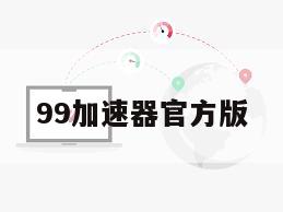 99加速器官方版