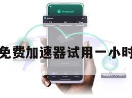 免费加速器试用一小时