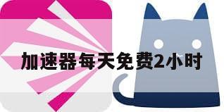 加速器每天免费2小时